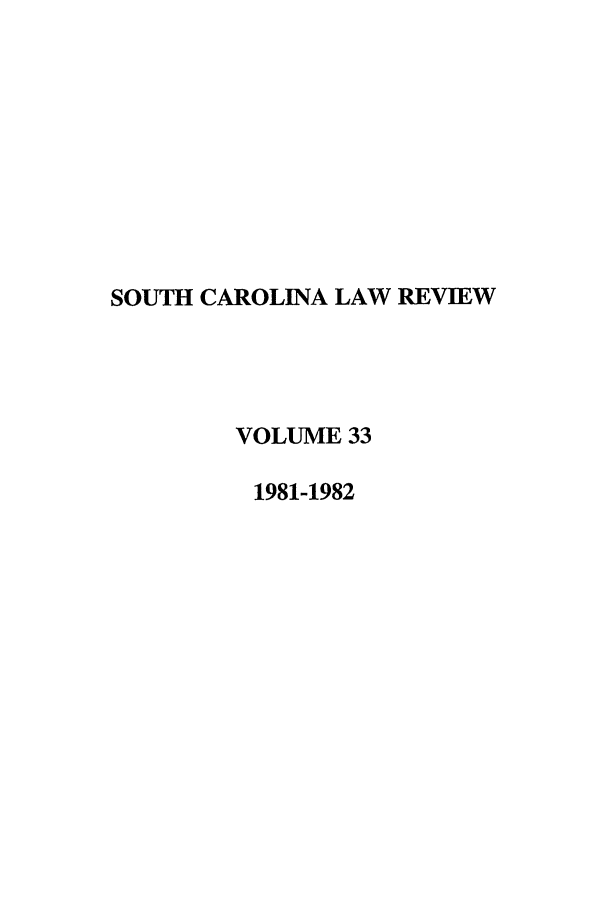 handle is hein.journals/sclr33 and id is 1 raw text is: SOUTH CAROLINA LAW REVIEW
VOLUME 33
1981-1982



