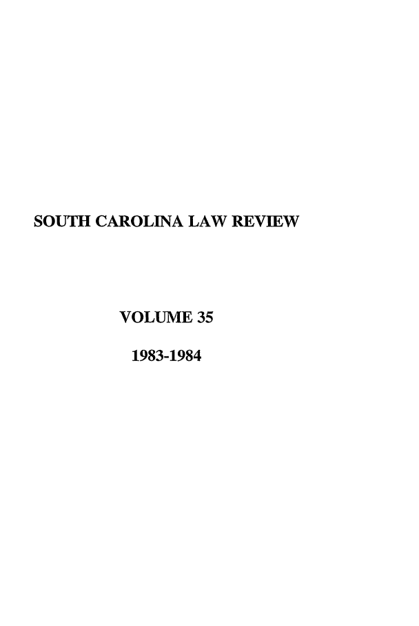handle is hein.journals/sclr35 and id is 1 raw text is: SOUTH CAROLINA LAW REVIEW
VOLUME 35
1983-1984


