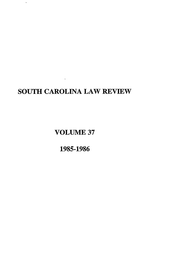 handle is hein.journals/sclr37 and id is 1 raw text is: SOUTH CAROLINA LAW REVIEW
VOLUME 37
1985-1986


