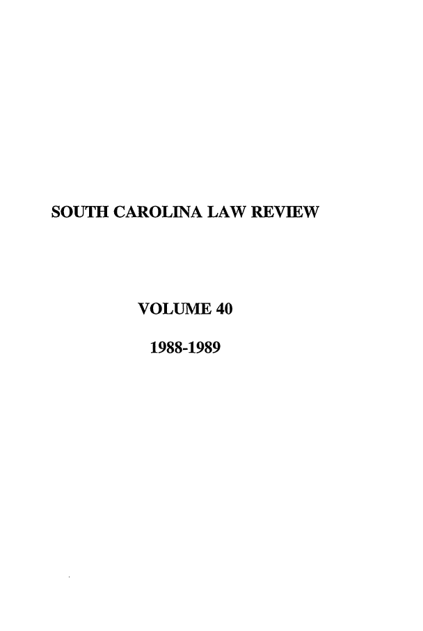 handle is hein.journals/sclr40 and id is 1 raw text is: SOUTH CAROLINA LAW REVIEW
VOLUME 40
1988-1989


