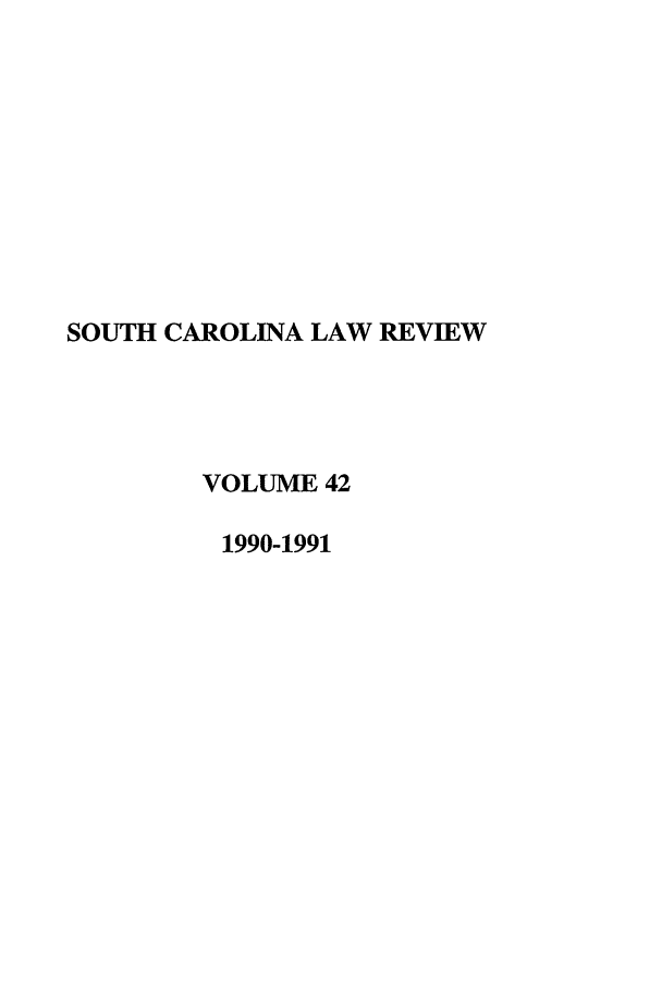 handle is hein.journals/sclr42 and id is 1 raw text is: SOUTH CAROLINA LAW REVIEW
VOLUME 42
1990-1991


