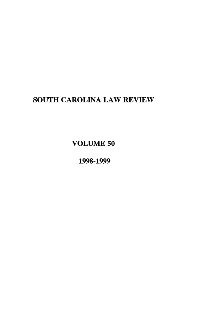 handle is hein.journals/sclr50 and id is 1 raw text is: SOUTH CAROLINA LAW REVIEW
VOLUME 50
1998-1999


