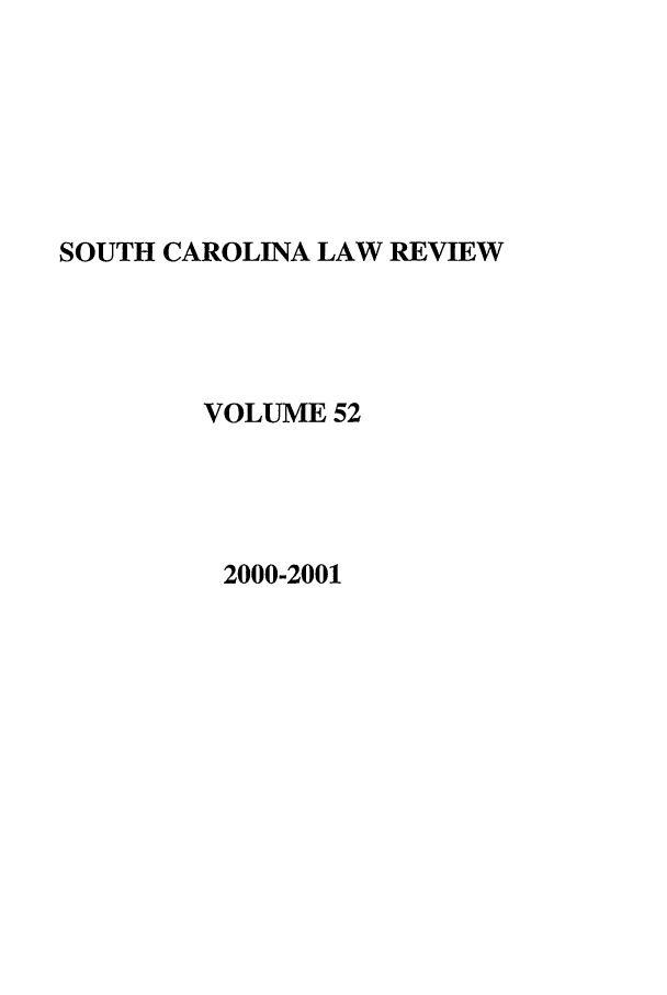 handle is hein.journals/sclr52 and id is 1 raw text is: SOUTH CAROLINA LAW REVIEW
VOLUME 52
2000-2001


