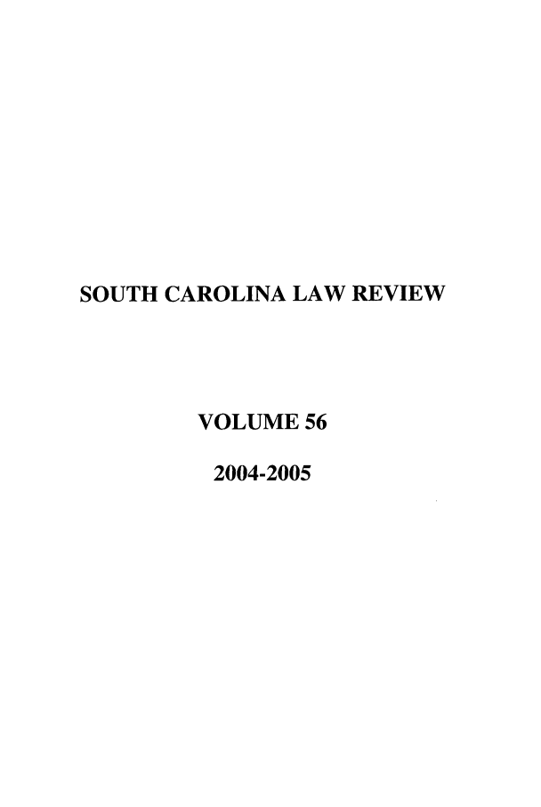 handle is hein.journals/sclr56 and id is 1 raw text is: SOUTH CAROLINA LAW REVIEW
VOLUME 56
2004-2005



