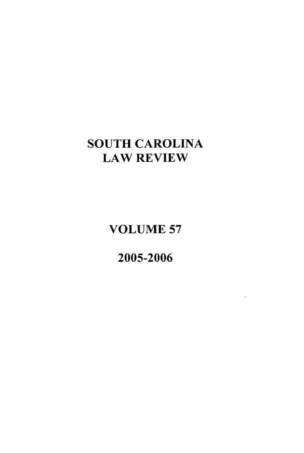 handle is hein.journals/sclr57 and id is 1 raw text is: SOUTH CAROLINA
LAW REVIEW
VOLUME 57
2005-2006


