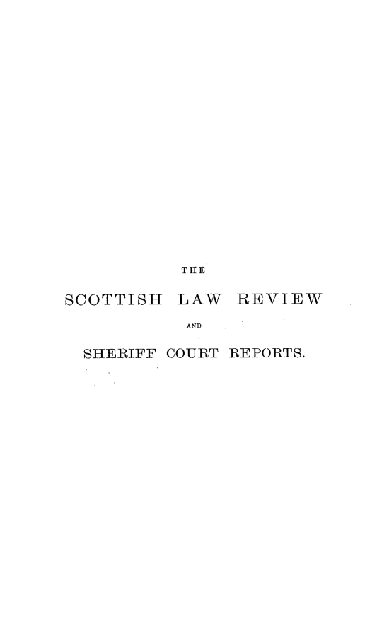 handle is hein.journals/scotlr12 and id is 1 raw text is: 





















           THE

SCOTTISH  LAW   REVIEW

           AND

  SHERIFF COURT REPORTS.


