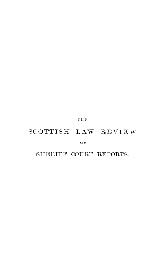 handle is hein.journals/scotlr14 and id is 1 raw text is: 






















           THE

SCOTTISH  LAW  REVIEW

           AND

  SHERIFF COURT REPORTS.



