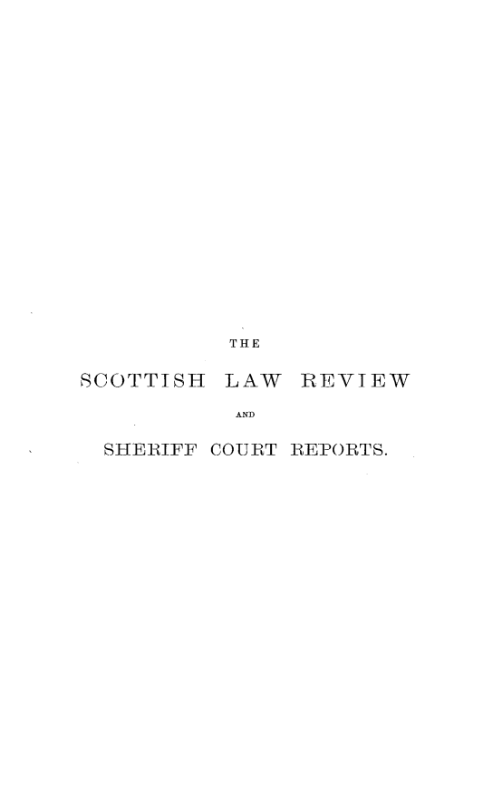 handle is hein.journals/scotlr16 and id is 1 raw text is: 





















          THE

SCOTTISH  LAW   REVIEW

           AND

  SHERIFF COURT REPORTS.


