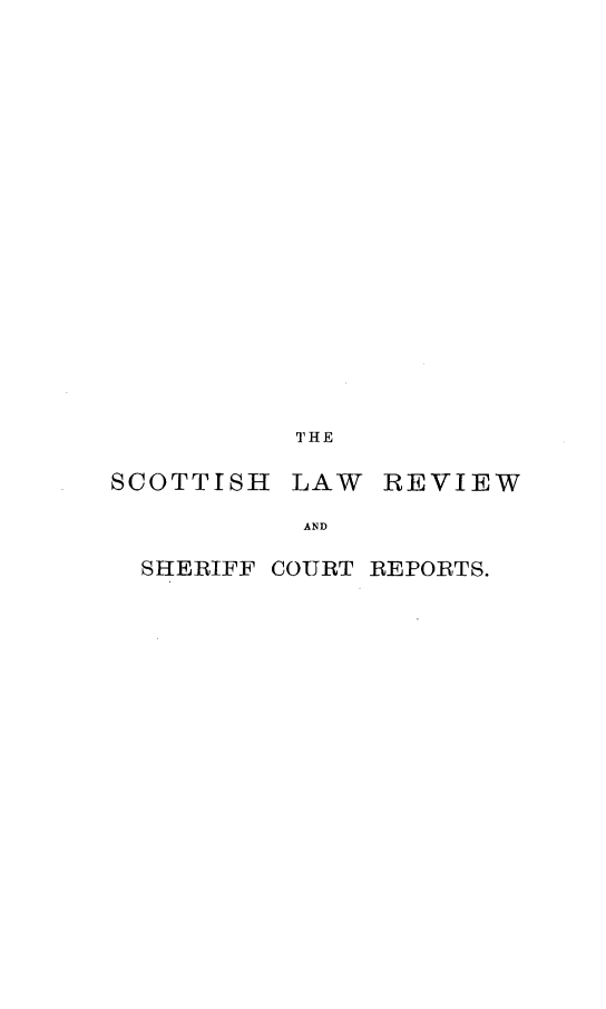 handle is hein.journals/scotlr19 and id is 1 raw text is: 

















THE


SCOTTISH


LAW  REVIEW


AND


SHERIFF COURT REPORTS.


