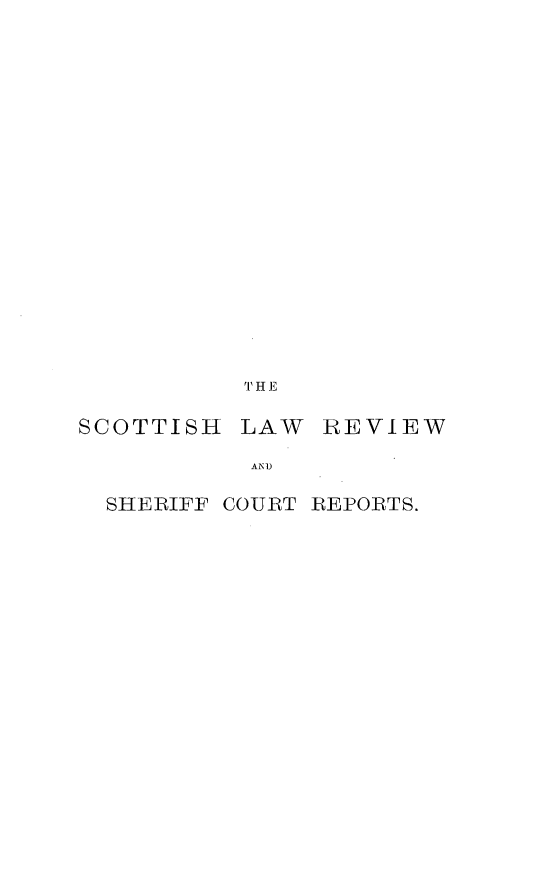 handle is hein.journals/scotlr21 and id is 1 raw text is: 





















          TH E

SCOTTISH  LAW  REVIEW

           AND

  SHERIFF COURT REPORTS.


