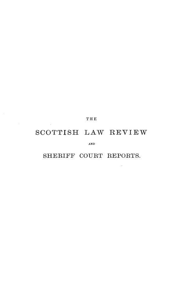handle is hein.journals/scotlr24 and id is 1 raw text is: 




















          THE


SCOTTISH  LAW  REVIEW

           AND

  SHERIFF COURT REPORTS.


