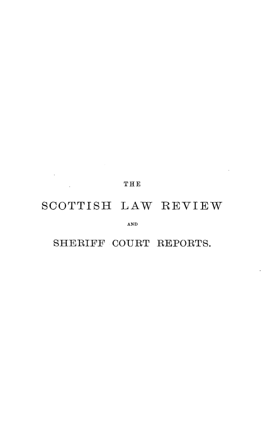 handle is hein.journals/scotlr28 and id is 1 raw text is: 
















THE


SCOTTISH


LAW  REVIEW


AND


SHERIFF COURT REPORTS.


