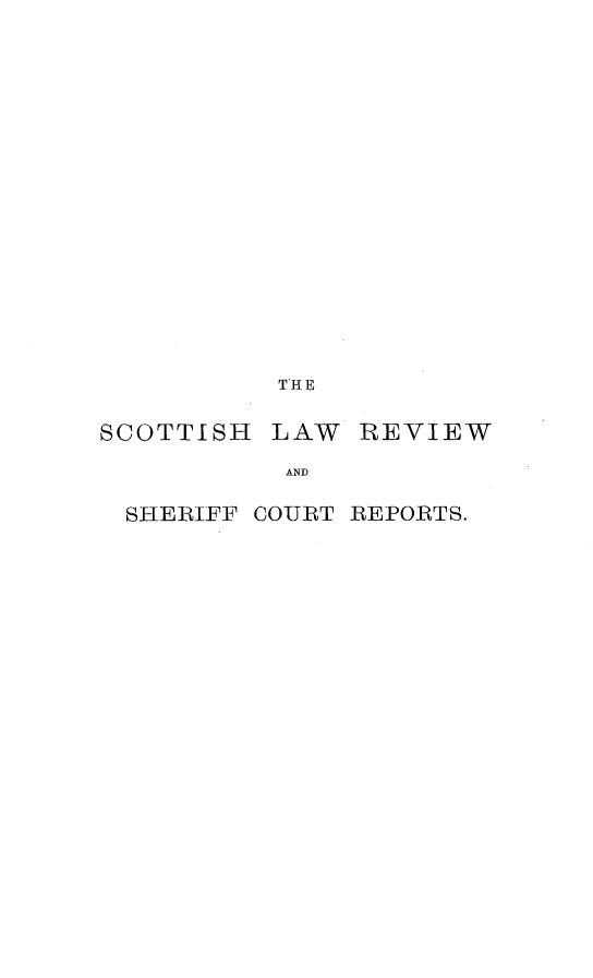 handle is hein.journals/scotlr32 and id is 1 raw text is: 















THE


SCOTTISH


LAW  REVIEW


AND


SHERIFF COURT REPORTS.


