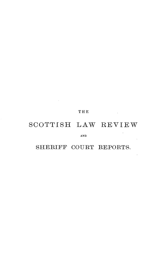 handle is hein.journals/scotlr33 and id is 1 raw text is: 
















THE


SCOTTISH


LAW  REVIEW


AND


SHERIFF COURT REPORTS.


