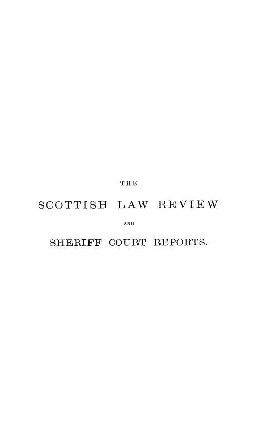 handle is hein.journals/scotlr34 and id is 1 raw text is: 




















          THE


SCOTTISH  LAW  ]REVIEW

           AND

  SHERIFF COURT REPORTS.


