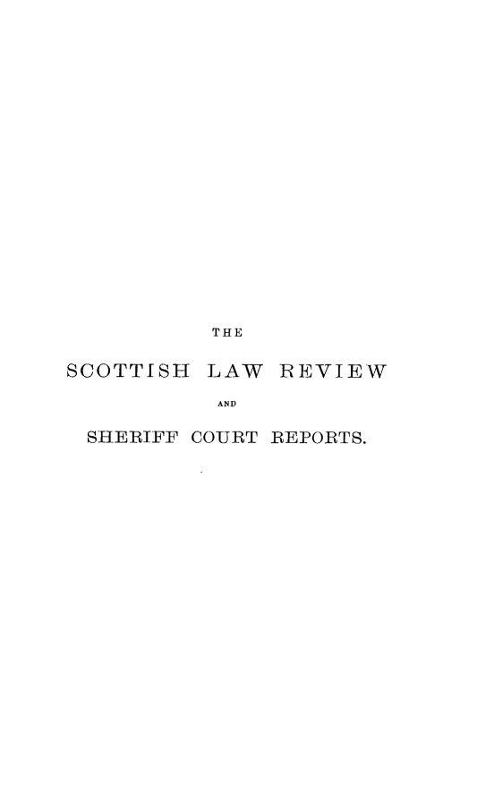 handle is hein.journals/scotlr36 and id is 1 raw text is: 

















THE


SCOTTISH


LAW  REVIEW


AND


SHERIFF COURT REPORTS.



