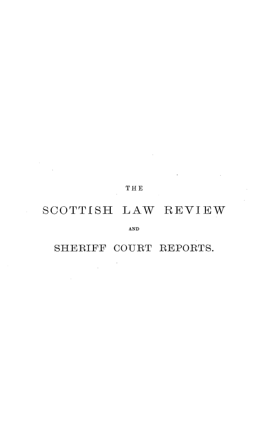 handle is hein.journals/scotlr37 and id is 1 raw text is: 




















          THE


SCOTTISH  LAW  REVIEW

           AND

 SHERIFF COURT REPORTS.


