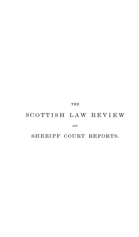 handle is hein.journals/scotlr4 and id is 1 raw text is: 






















          THE

SCOTTISH  LAW  REVIEW

           AND

 SHERIFF COURT REPORTS.


