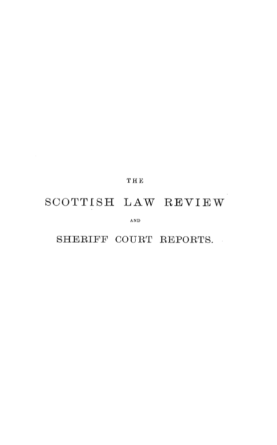 handle is hein.journals/scotlr41 and id is 1 raw text is: 




















          THE


SCOTTISH  LAW  REVIEW

           AND

 SHERIFF COURT REPORTS.


