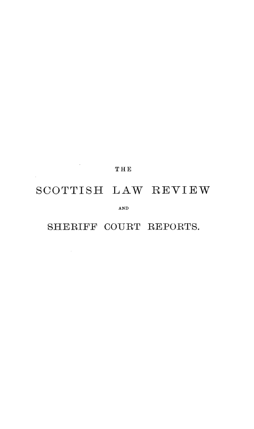 handle is hein.journals/scotlr48 and id is 1 raw text is: 















THE


SCOTTISH


LAW  REVIEW


AND


SHERIFF COURT REPORTS.


