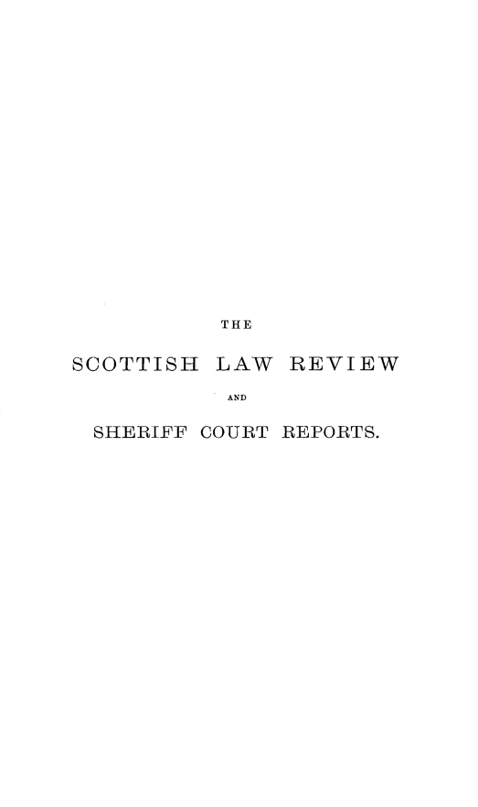handle is hein.journals/scotlr52 and id is 1 raw text is: 



















          THE


SCOTTISH  LAW  REVIEW

           AND

  SHERIFF COURT REPORTS.


