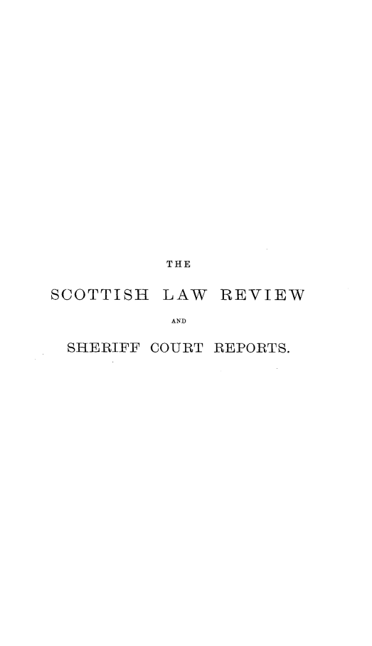 handle is hein.journals/scotlr53 and id is 1 raw text is: 
















THE


SCOTTISH


LAW  REVIEW


AND


SHERIFF COURT REPORTS.


