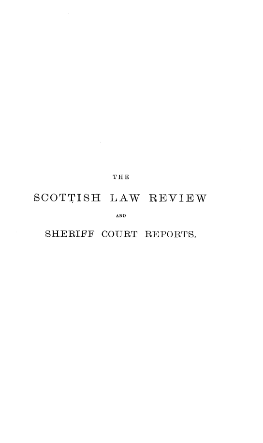 handle is hein.journals/scotlr55 and id is 1 raw text is: 




















          THE

SCOTTISH  LAW  REVIEW

           AND

 SHERIFF COURT REPORTS.


