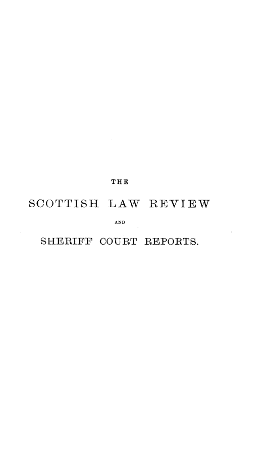 handle is hein.journals/scotlr57 and id is 1 raw text is: 



















          THE

SCOTTISH  LAW  REVIEW

           AND

 SHERIFF COURT REPORTS.


