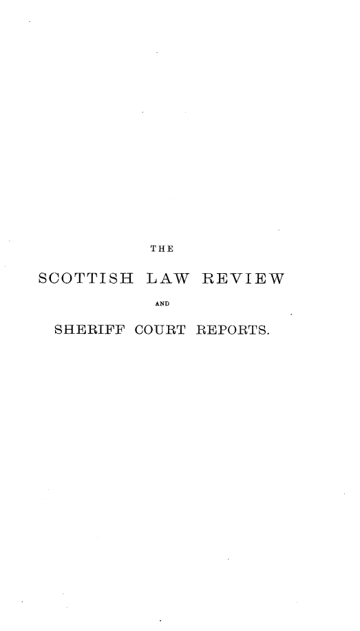 handle is hein.journals/scotlr58 and id is 1 raw text is: 
















THE


SCOTTISH


LAW  REVIEW


AND


SHERIFF COURT REPORTS.


