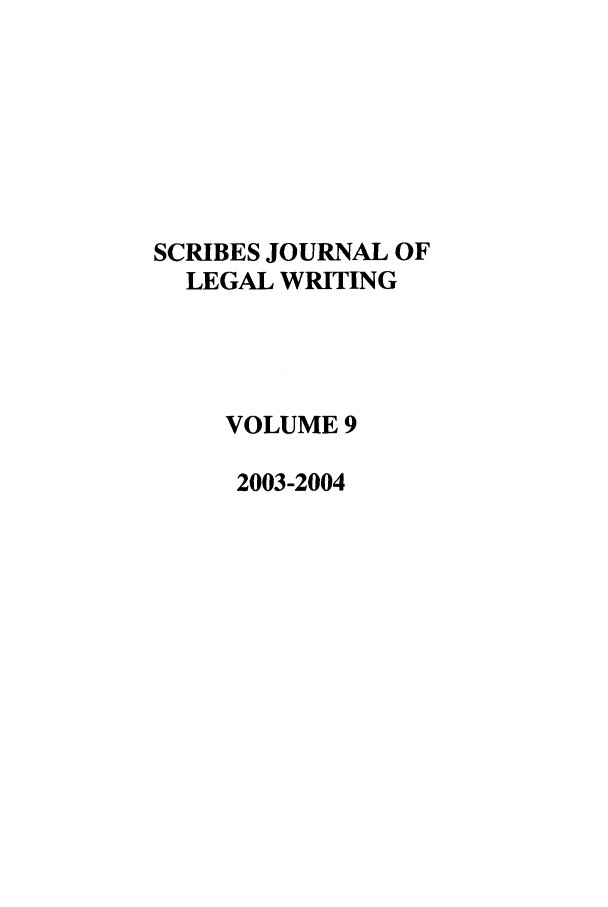 handle is hein.journals/scrib9 and id is 1 raw text is: SCRIBES JOURNAL OF
LEGAL WRITING
VOLUME 9
2003-2004


