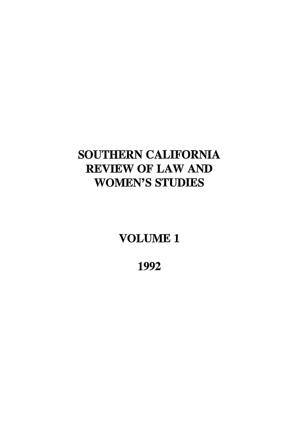 handle is hein.journals/scws1 and id is 1 raw text is: SOUTHERN CALIFORNIA
REVIEW OF LAW AND
WOMEN'S STUDIES
VOLUME 1
1992


