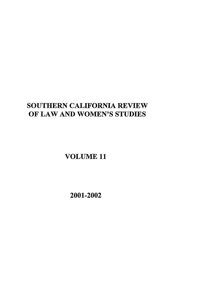 handle is hein.journals/scws11 and id is 1 raw text is: SOUTHERN CALIFORNIA REVIEW
OF LAW AND WOMEN'S STUDIES
VOLUME 11
2001-2002


