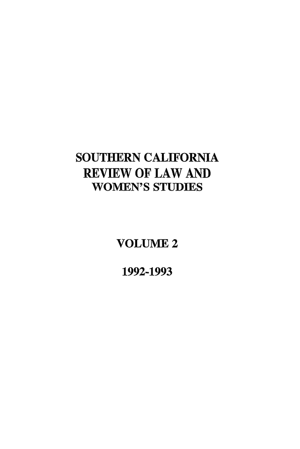 handle is hein.journals/scws2 and id is 1 raw text is: SOUTHERN CALIFORNIA
REVIEW OF LAW AND
WOMEN'S STUDIES
VOLUME 2
1992-1993


