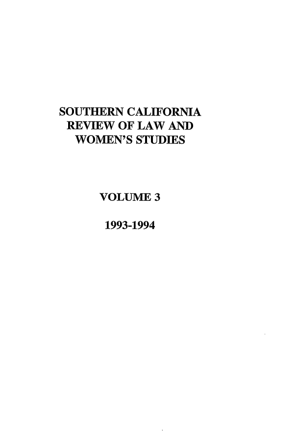 handle is hein.journals/scws3 and id is 1 raw text is: SOUTHERN CALIFORNIA
REVIEW OF LAW AND
WOMEN'S STUDIES
VOLUME 3
1993-1994


