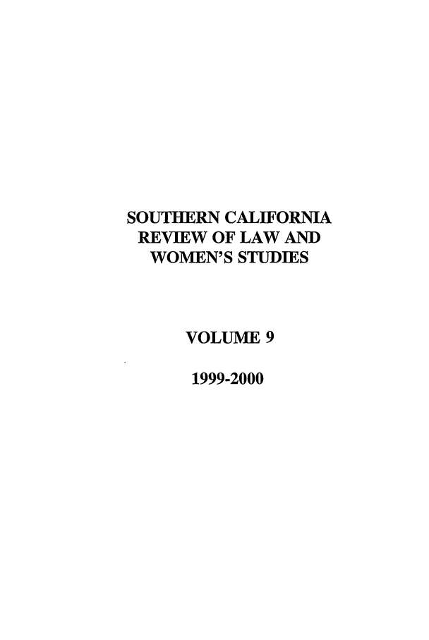 handle is hein.journals/scws9 and id is 1 raw text is: SOUTHERN CALIFORNIA
REVIEW OF LAW AND
WOMEN'S STUDIES
VOLUME 9
1999-2000


