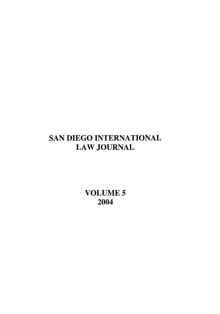handle is hein.journals/sdintl5 and id is 1 raw text is: SAN DIEGO INTERNATIONAL
LAW JOURNAL
VOLUME 5
2004


