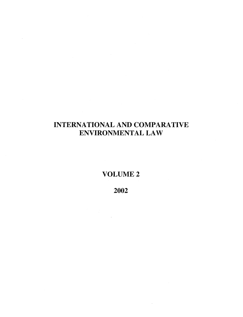 handle is hein.journals/sdlp2 and id is 1 raw text is: INTERNATIONAL AND COMPARATIVE
ENVIRONMENTAL LAW
VOLUME 2
2002



