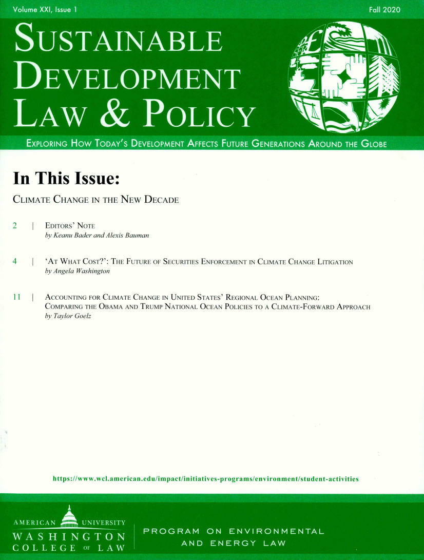 handle is hein.journals/sdlp21 and id is 1 raw text is: In This Issue:
CLIMATE CHANGE IN THE NEW DECADE
2    (  EDITORS' NOTE
by Keanu Bader and Alexis Bauman
4    I  'AT WHAT COST?': THE FUTURE OF SECURITIES ENFORCEMENT IN CLIMATE CHANGE LITIGATION
by Angela Washington
I1 I    ACCOUNTING FOR CLIMATE CHANGE IN UNITED STATES' REGIONAL OCEAN PLANNING:
COMPARING THE OBAMA AND TRUMP NATIONAL OCEAN POLICIES TO A CLIMATE-FORWARD APPROACH
by Taylor Goelz

https://w~ww.weI.american.edu/impact/initiativecs-programs/environment/student-aictivities


