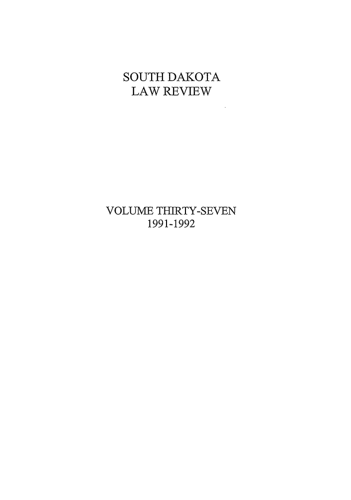 handle is hein.journals/sdlr37 and id is 1 raw text is: SOUTH DAKOTA
LAW REVIEW
VOLUME THIRTY-SEVEN
1991-1992


