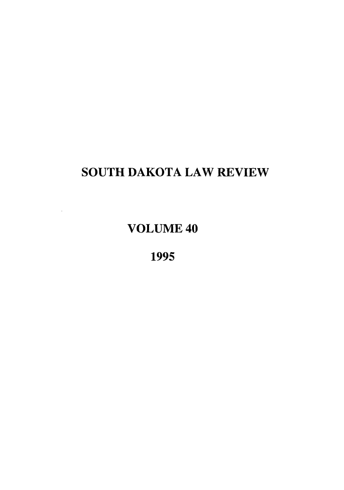 handle is hein.journals/sdlr40 and id is 1 raw text is: SOUTH DAKOTA LAW REVIEW
VOLUME 40
1995


