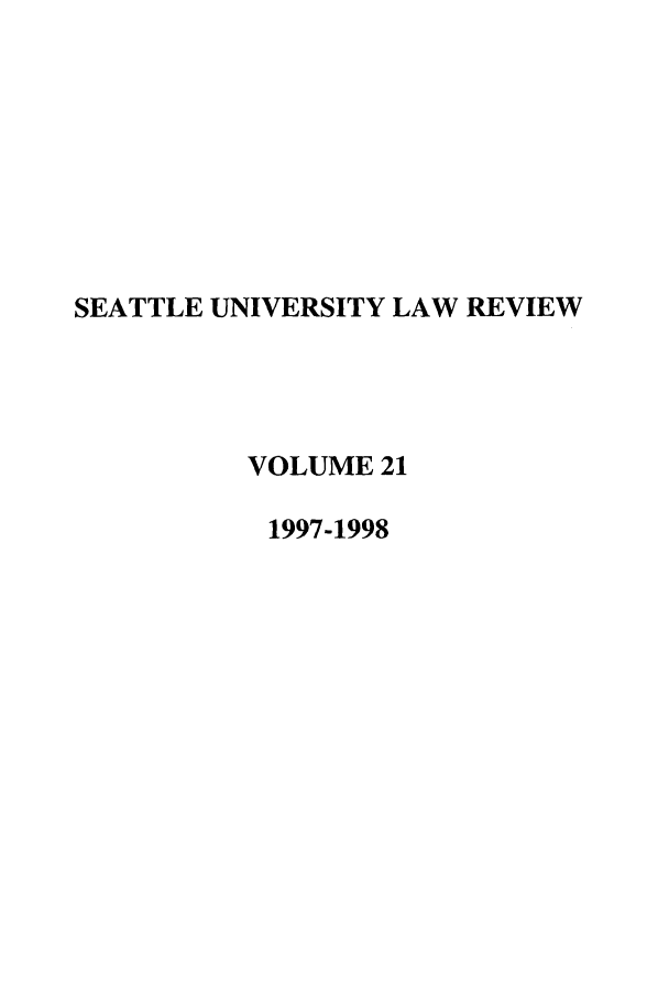 handle is hein.journals/sealr21 and id is 1 raw text is: SEATTLE UNIVERSITY LAW REVIEW
VOLUME 21
1997-1998


