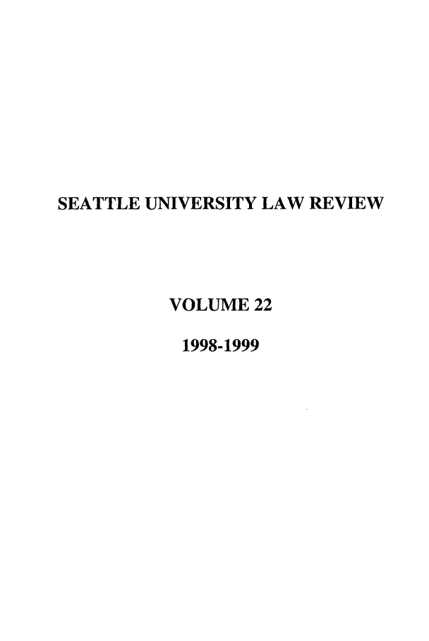handle is hein.journals/sealr22 and id is 1 raw text is: SEATTLE UNIVERSITY LAW REVIEW
VOLUME 22
1998-1999


