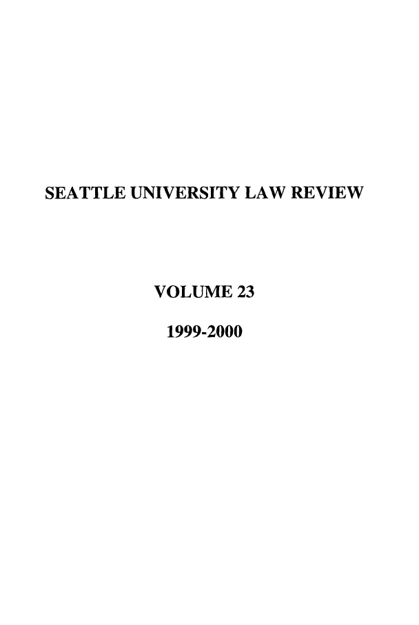 handle is hein.journals/sealr23 and id is 1 raw text is: SEATTLE UNIVERSITY LAW REVIEW
VOLUME 23
1999-2000


