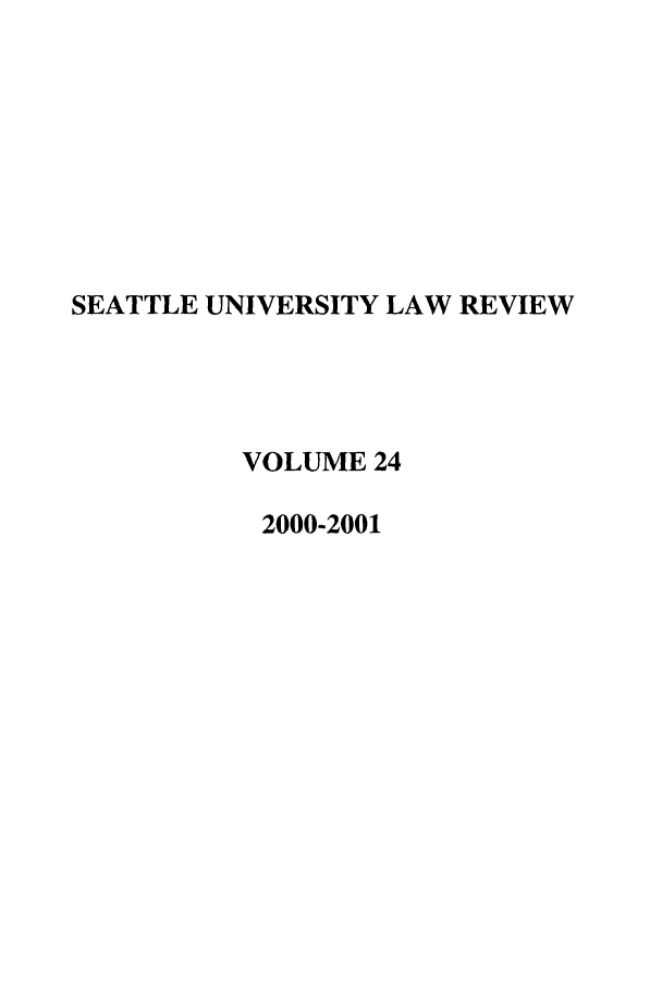 handle is hein.journals/sealr24 and id is 1 raw text is: SEATTLE UNIVERSITY LAW REVIEW
VOLUME 24
2000-2001


