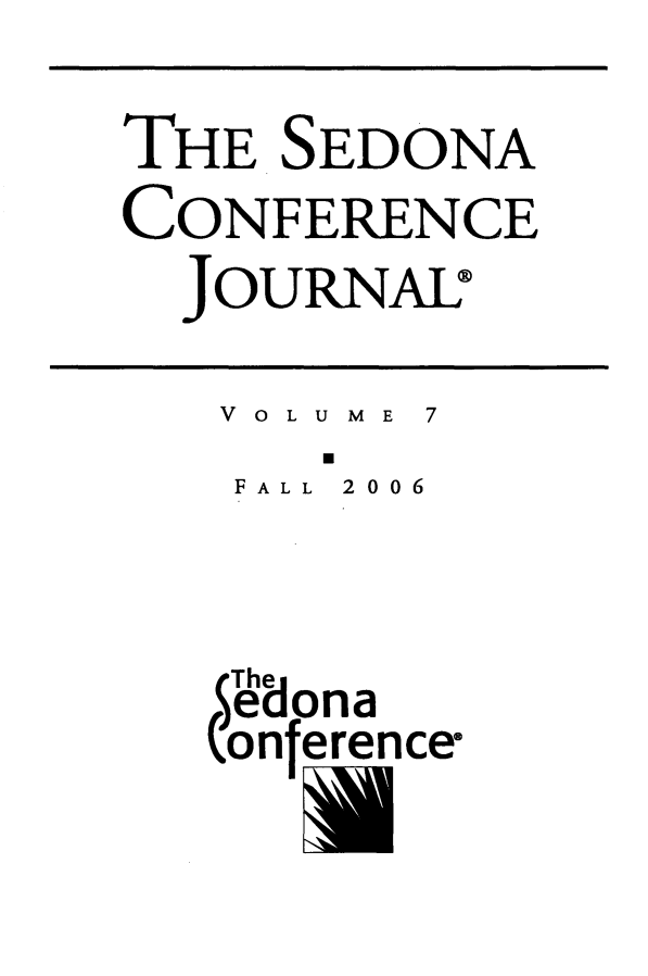 handle is hein.journals/sedona7 and id is 1 raw text is: 

THE  SEDONA
CONFERENCE
  JOURNAL®

  V 0 L U M E 7
  FALL 2006



  Thea
  Wedona
  (onference


