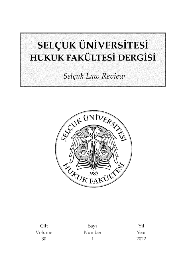 handle is hein.journals/selcuk30 and id is 1 raw text is: 

















            18









 Cilt       Sayi        Yil
Volume     Number      Year
30           1         2022


  SEL  UK  UNIVERSITESI
HUKUK FAKULTESI DERGISI

        Selguk Law Review


