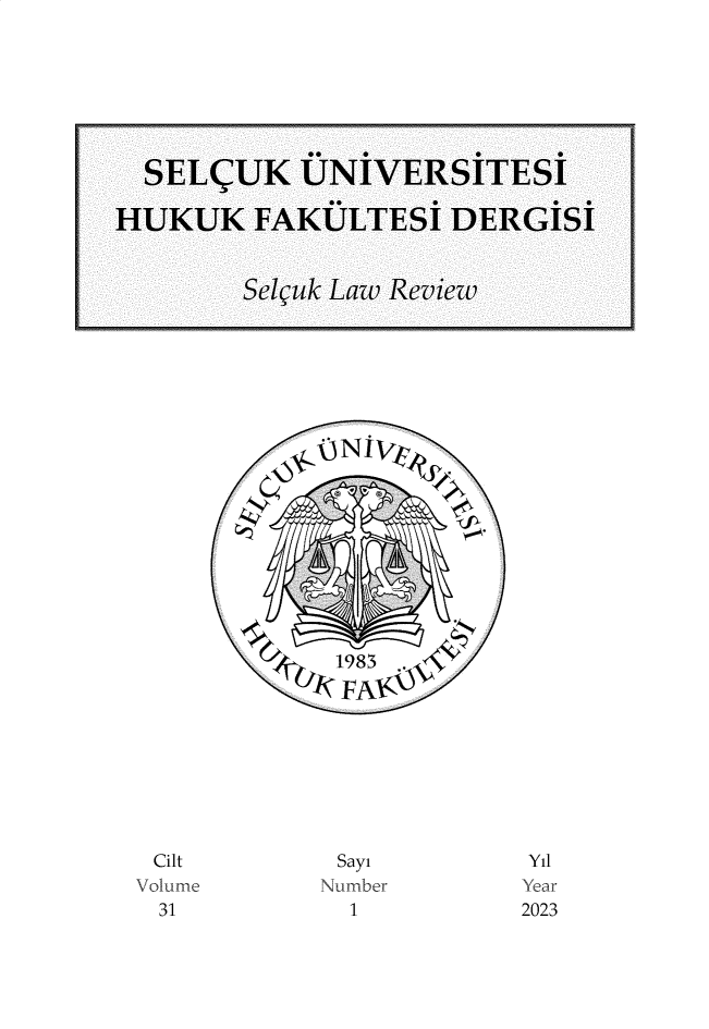 handle is hein.journals/selcuk31 and id is 1 raw text is: 
































Cilt        Sayi       Yil
Volu me    Number      Year
31           1         2023


  SEL  UK  UNIVERSITESI

HUKUK   FAKULTESI   DERGISI


        Selguk Law Review


