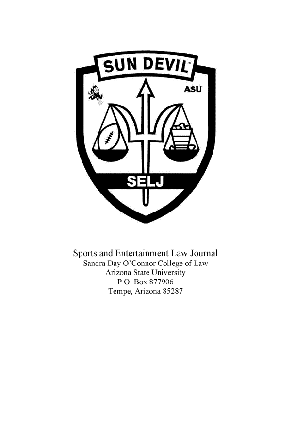 handle is hein.journals/selj3 and id is 1 raw text is: Sports and Entertainment Law Journal
Sandra Day O'Connor College of Law
Arizona State University
P.O. Box 877906
Tempe, Arizona 85287



