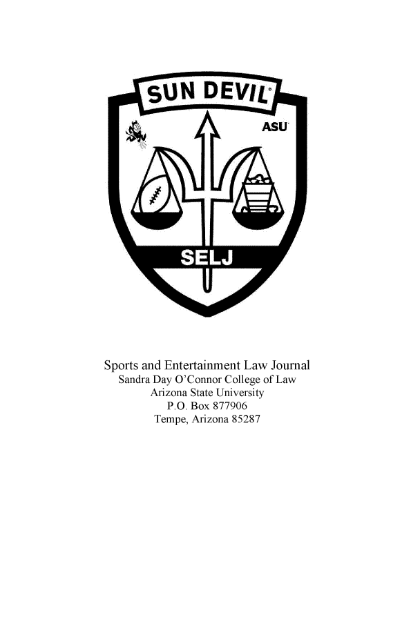 handle is hein.journals/selj4 and id is 1 raw text is: Sports and Entertainment Law Journal
Sandra Day O'Connor College of Law
Arizona State University
P.O. Box 877906
Tempe, Arizona 85287


