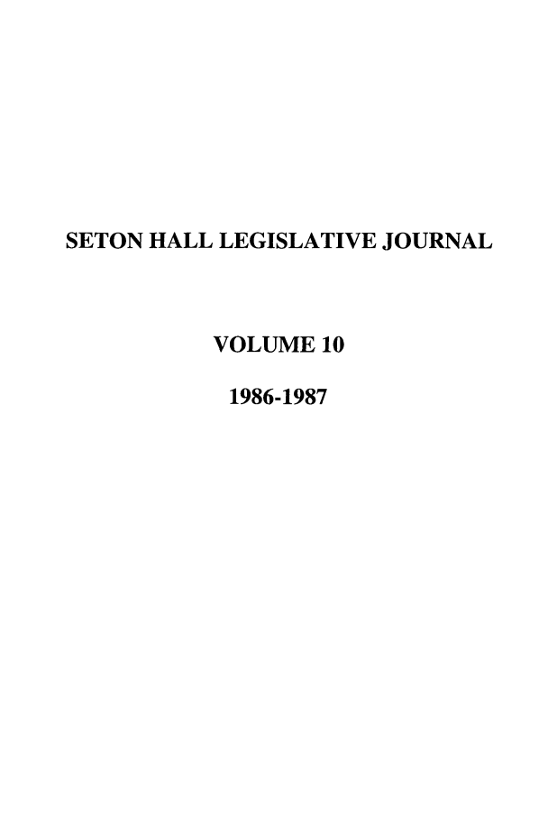 handle is hein.journals/sethlegj10 and id is 1 raw text is: SETON HALL LEGISLATIVE JOURNAL
VOLUME 10
1986-1987


